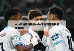 nba季后赛抢断榜(nba季后赛抢断榜最新数据)