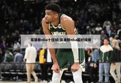 易建联nba十佳球(易建联nba最好成绩)