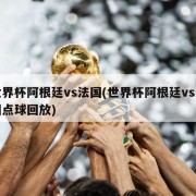 世界杯阿根廷vs法国(世界杯阿根廷vs法国点球回放)