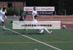 u23亚洲杯直播(u23亚洲杯直播)