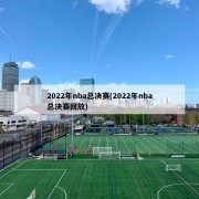 2022年nba总决赛(2022年nba总决赛回放)