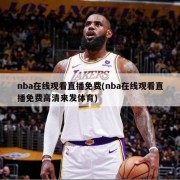 nba在线观看直播免费(nba在线观看直播免费高清来发体育)