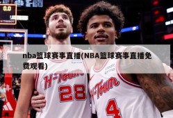 nba篮球赛事直播(NBA篮球赛事直播免费观看)