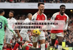 世界杯2022亚洲预选赛直播(世界杯2022亚洲预选赛赛程赛果)