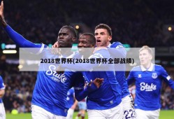 2018世界杯(2018世界杯全部战绩)