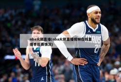 nba火箭直播(nba火箭直播视频在线直播季后赛情况)