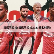 清远马拉松(清远马拉松2023报名时间)