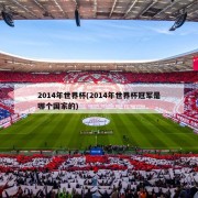 2014年世界杯(2014年世界杯冠军是哪个国家的)