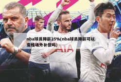 nba球员降薪25%(nba球员降薪可以变相场外补偿吗)