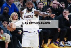 nba季后赛2019(NBA季后赛2023)