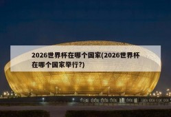 2026世界杯在哪个国家(2026世界杯在哪个国家举行?)